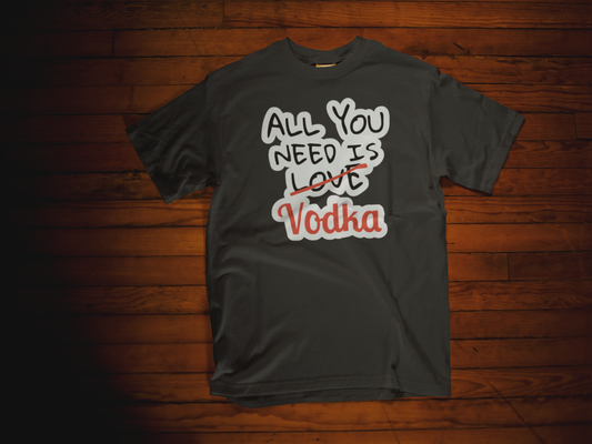 ALL YOU NEED IS VODKA T-Shirt I Unisex